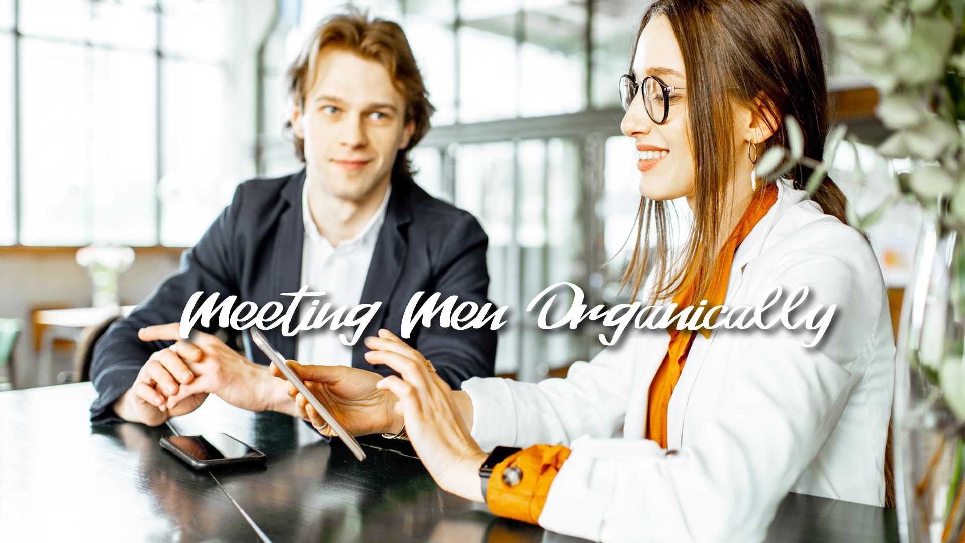 Why Meeting Men Organically Is Getting Rare...