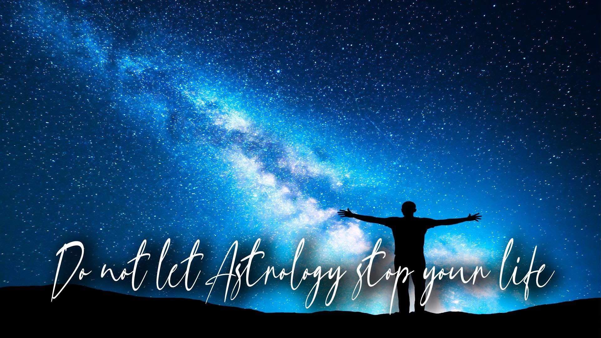Do Not Let Astrological Events Stop Your Life!