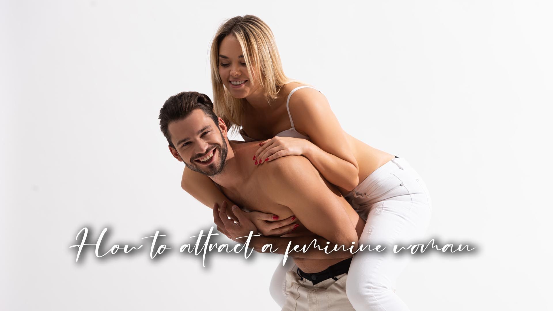 How to attract a feminine woman