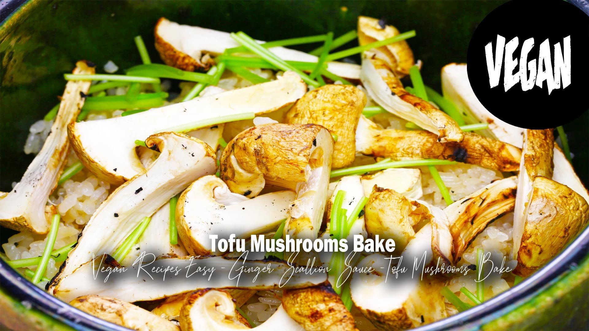 Vegan Recipes Easy - Ginger Scallion Sauce -Tofu Mushrooms Bake