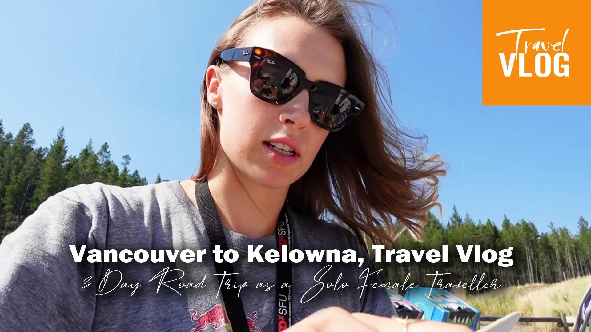 3 Day Road Trip as a Solo Female Traveller | Vancouver to Kelowna | Vlog 1