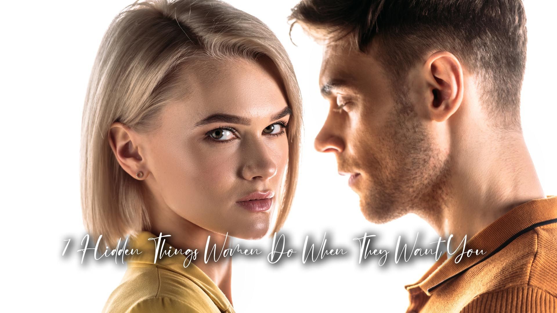 7 Hidden Things Women Do When They Want You