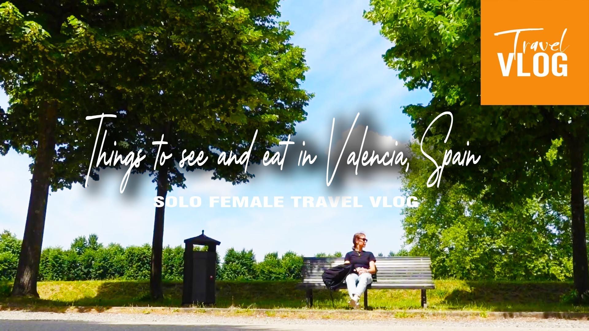 Things to see and eat in Valencia, Spain | Female Solo Travel Vlog