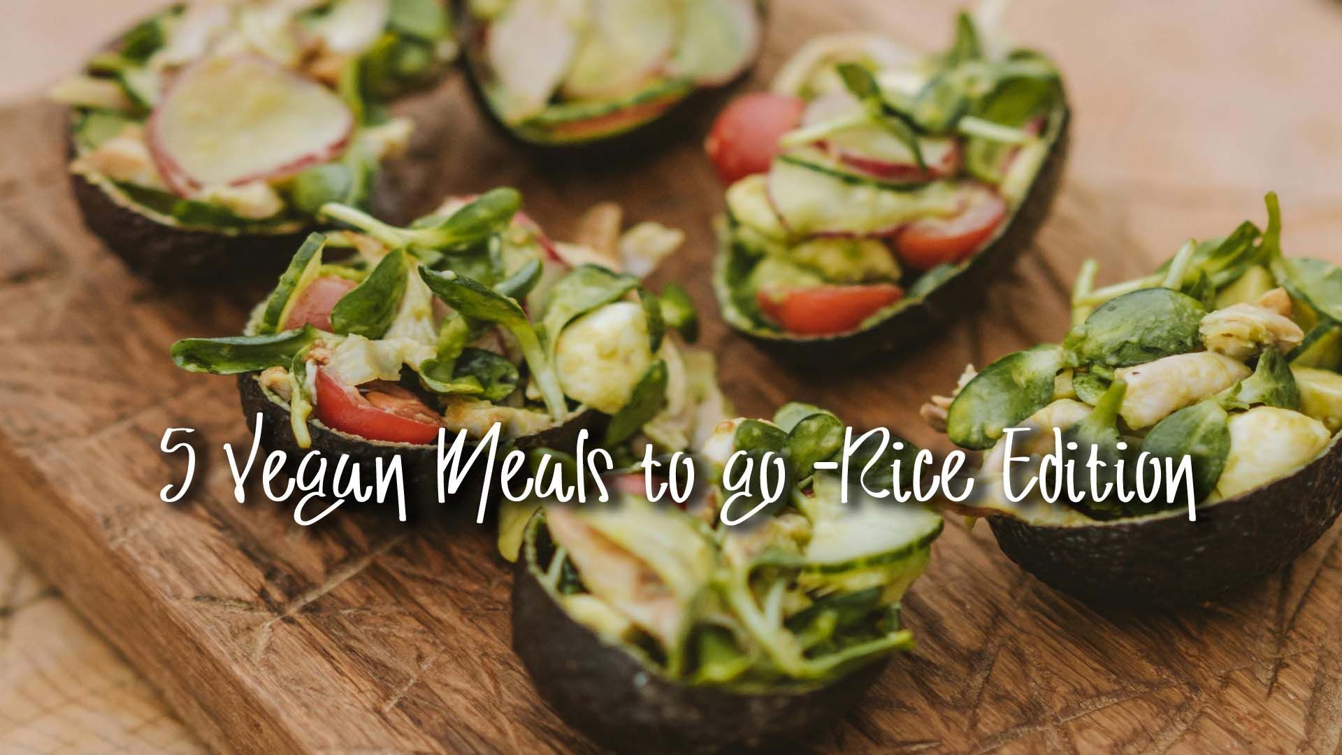 5 Wholesome & Easy VEGAN MEALS TO GO | RICE EDITION