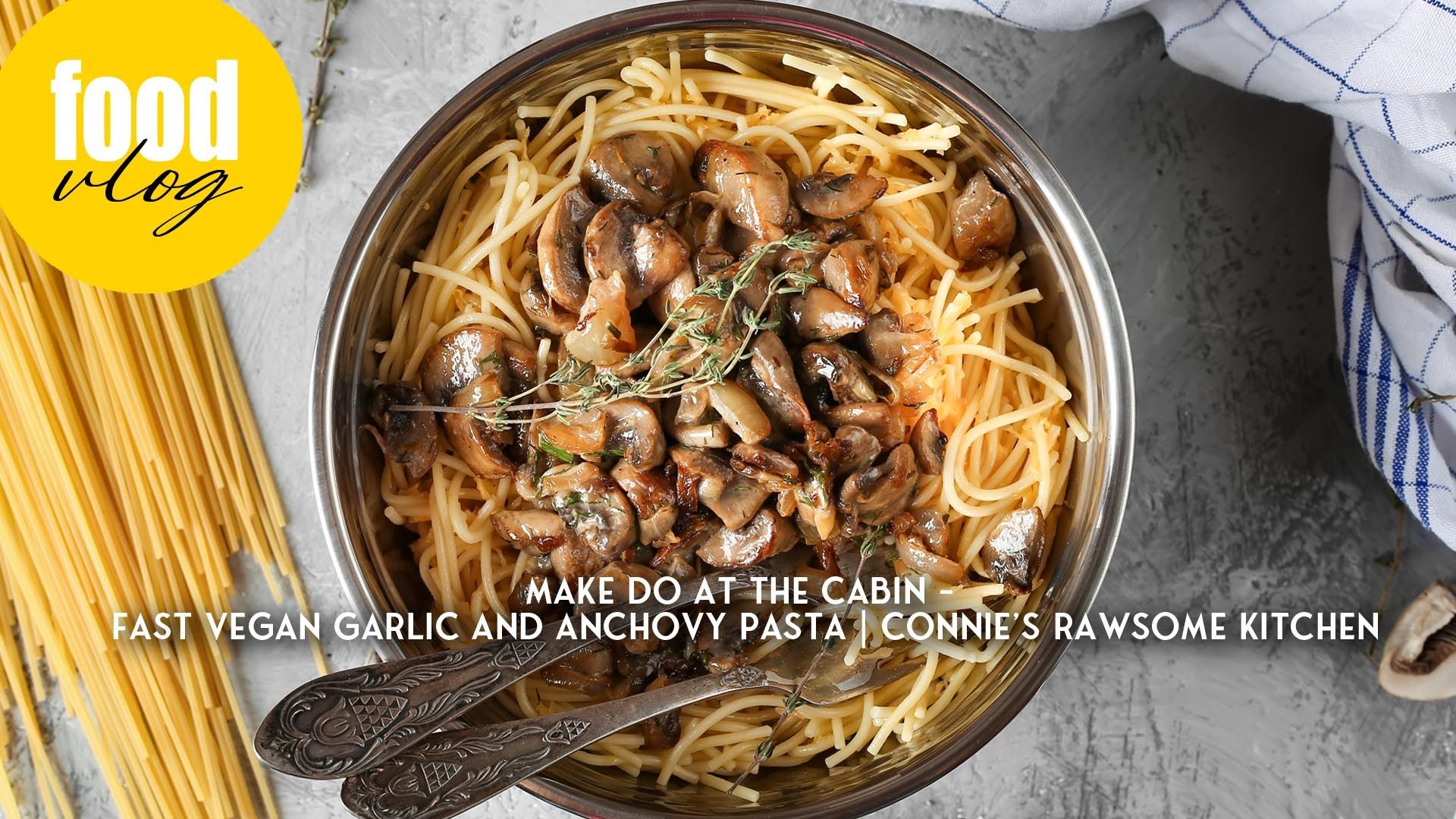 MAKE DO AT THE CABIN - FAST VEGAN GARLIC AND ANCHOVY PASTA | Connie's RAWsome kitchen